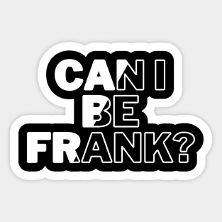 Can I Be Frank Funny Sarcasm Quote for Sarcastic Sayings Lovers Gift Idea Sticker